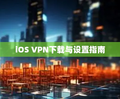 iOS VPN下载与设置指南