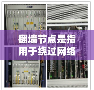 翻墙节点是指用于绕过网络限制和访问受限资源的服务器或服务。稳定翻墙节点意味着该节点能够长时间运行，避免频繁故障或被网络管理员封锁