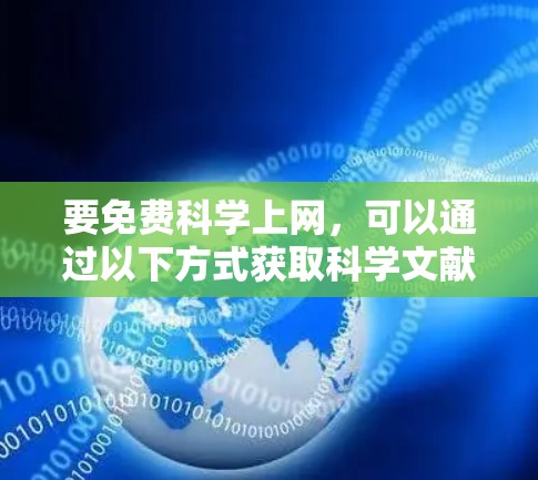 要免费科学上网，可以通过以下方式获取科学文献和研究资源