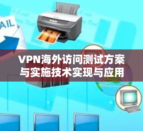 VPN海外访问测试方案与实施技术实现与应用