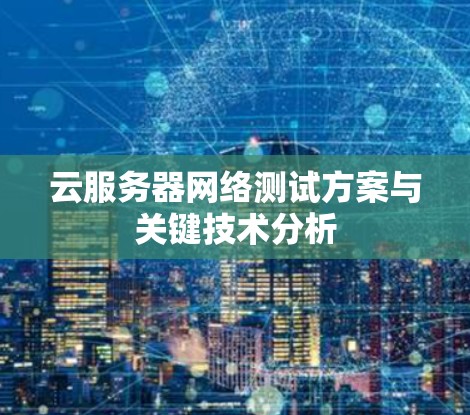 云服务器网络测试方案与关键技术分析