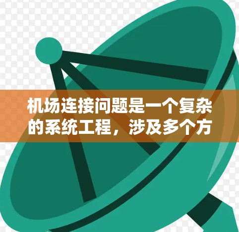 机场连接问题是一个复杂的系统工程，涉及多个方面，包括交通规划、技术应用、政策制定和环境保护。以下是一个详细的分析和总结