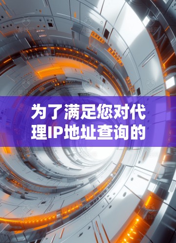 为了满足您对代理IP地址查询的需求，以下是一些详细的步骤和工具建议