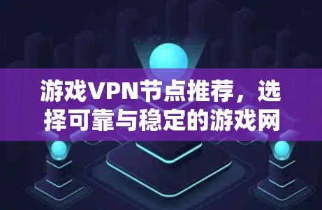 游戏VPN节点推荐，选择可靠与稳定的游戏网络服务